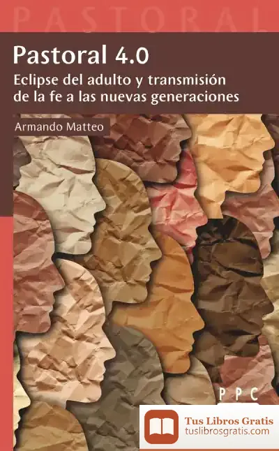 Descargar Pastoral 4.0: Eclipse Del Adulto Y Transmisión De La Fe A Las Nuevas Generaciones