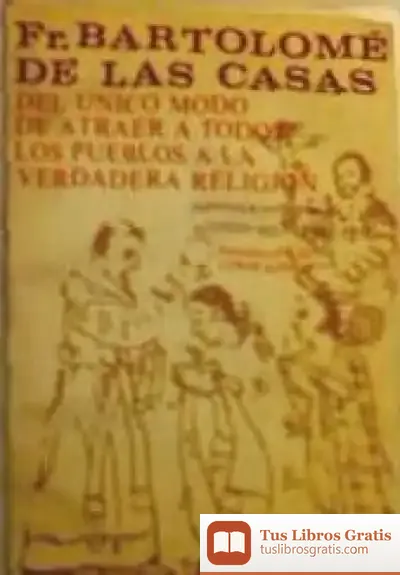 Descargar Del Único Modo De Atraer A Todos Los Pueblos A La Verdadera Religión de Bartolomé de las Casas