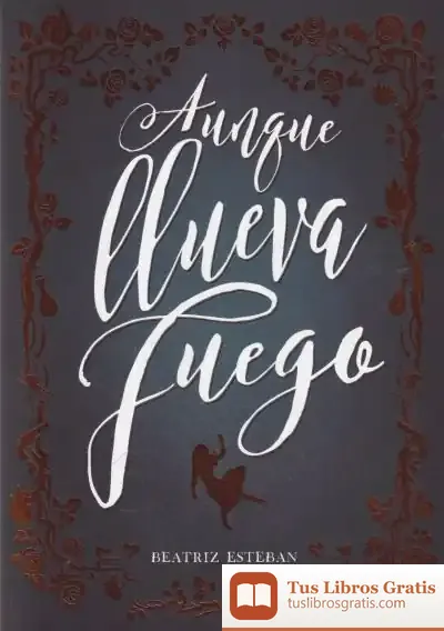 Descargar Aunque Llueva Fuego de Beatriz Esteban