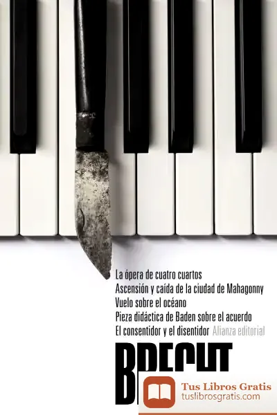 Descargar La Ópera De Cuatro Cuartos. Ascensión Y Caída De La Ciudad De Mahagonny. Vuelo Sobre El Océano. Pieza Didáctica De Baden Sobre El Acuerdo. El Consentidor Y El Disentidor de Bertolt Brecht