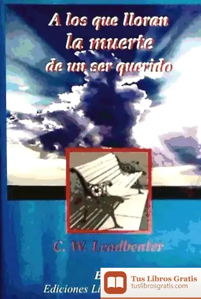 Descargar A Los Que Lloran La Muerte De Un Ser Querido de C. W. Leadbeater