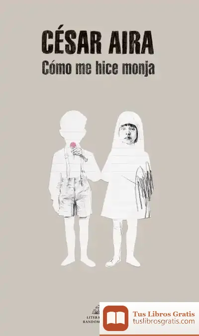 Descargar Cómo Me Hice Monja de César Aira
