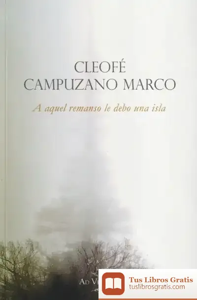 Descargar A Aquel Remanso Le Debo Una Isla de Cleofé Campuzano Marco