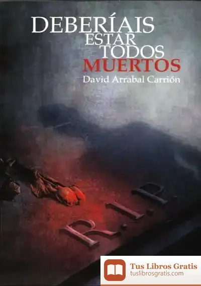 Descargar Deberíais Estar Todos Muertos de David Arrabal Carrión