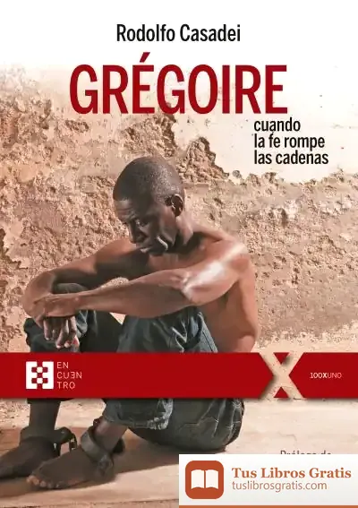 Descargar Gregoire, Cuando La Fe Rompe Las Cadenas de Enrique Rojas