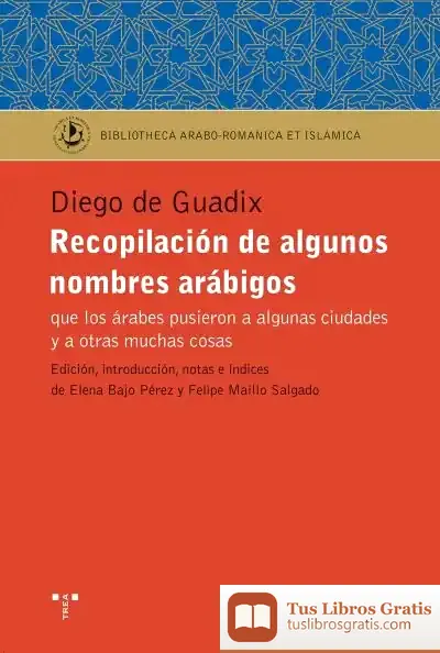 Descargar Recopilación De Algunos Nombres Arábigos Que Los Árabes Pusieron A Algunas Ciudades Y Otras Muchas Cosas de Felipe Maíllo Salgado