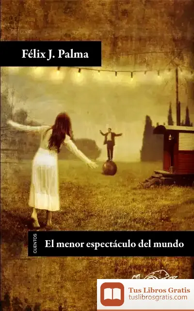 Descargar El Menor Espectáculo Del Mundo de Félix J. Palma