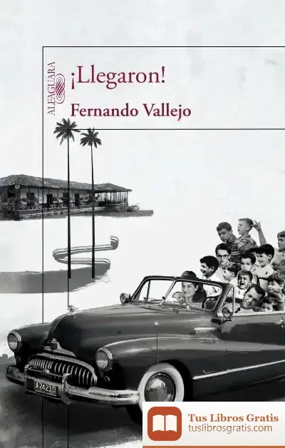 Descargar ¡Llegaron! de Fernando Vallejo