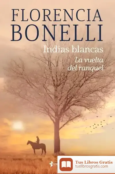 Descargar Indias Blancas. La Vuelta Del Ranquel de Florencia Bonelli