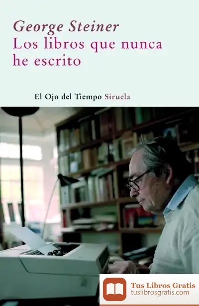 Descargar Los Libros Que Nunca He Escrito de George Steiner