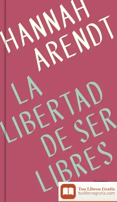 Descargar La Libertad De Ser Libres de Hannah Arendt