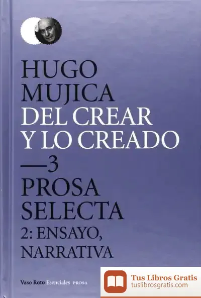 Descargar Del Crear Y Lo Creado. 3, Prosa Selecta 2 de Hugo Mújica