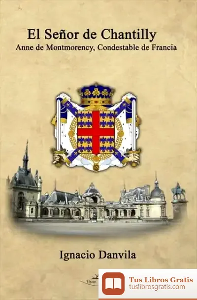 Descargar El Señor De Chantilly Anne De Montmorency, Condestable De Francia