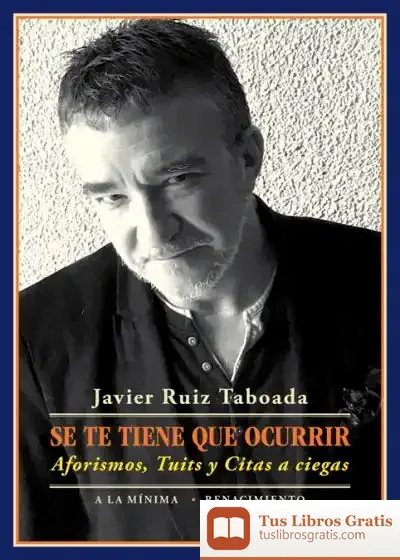 Descargar Se Te Tiene Que Ocurrir. Aforismos, Tuits Y Citas A Ciegas de Javier Ruiz Taboada