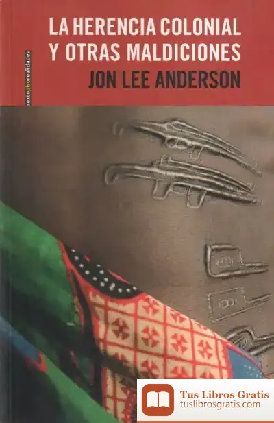 Descargar La Herencia Colonial Y Otras Maldiciones de Jon Lee Anderson