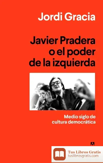 Descargar Javier Pradera O El Poder De La Izquierda de Jordi Gracia