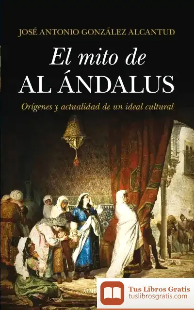 Descargar El Mito De Al-Ándalus de José Antonio González Alcantud