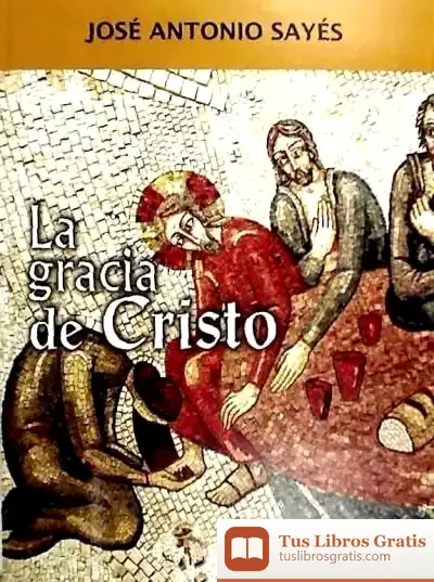 Descargar La Gracia De Cristo de José Antonio Sayés