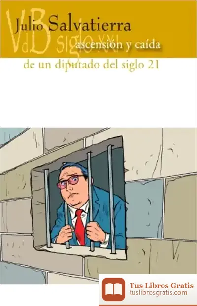 Descargar Ascensión Y Caída De Un Diputado Del Siglo 21 de Julio Salvatierra