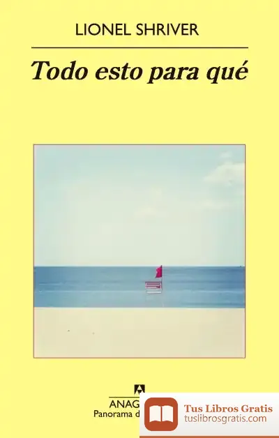 Descargar Todo Esto Para Qué de Lionel Shriver