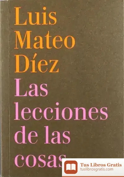 Descargar Las Lecciones De Las Cosas de Luis Mateo Díez