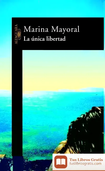 Descargar La Unica Libertad de Marina Mayoral