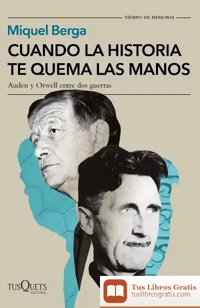 Descargar Cuando La Historia Te Quema Las Manos: Auden Y Orwell Entre Dos Guerras de Miquel Berga