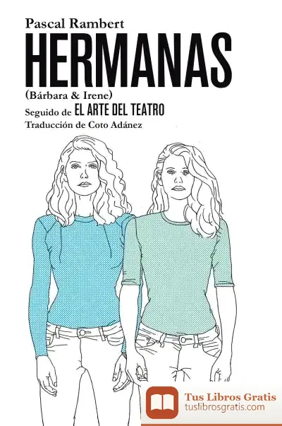Descargar Hermanas (Bárbara & Irene), Seguido De El Arte Del Teatro de Pascal Rambert