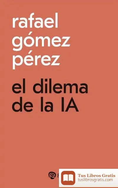 Descargar El Dilema De La Ia de Rafael Gómez Pérez