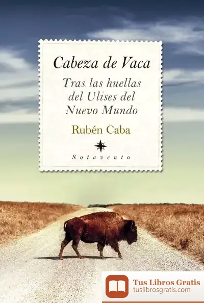 Descargar Cabeza De Vaca. Tras Las Huellas De Ulises Del Nuevo Mundo de Rubén Caba Martín