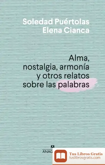Descargar Alma, Nostalgia, Armonia Y Otros Relatos Sobre Las Palabras de Soledad Puértolas