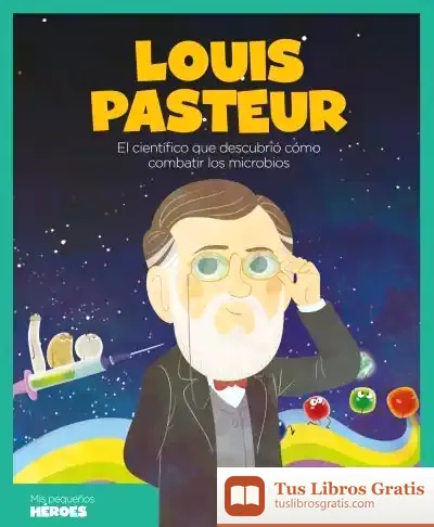 Descargar Louis Pasteur : El Científico Que Descubrió Cómo Combatir Los Microbios