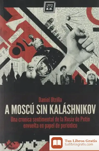Descargar A Moscú Sin Kaláshnikov de Utrilla Vizmanos Daniel