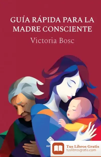 Descargar Guia Rapida Para La Madre Consciente de Victoria Bosc