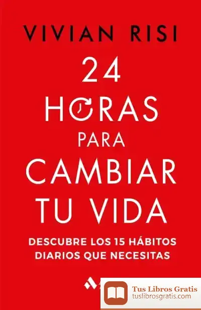 Descargar 24 Horas Para Cambiar Tu Vida: Descubre Los 15 Hábitos Diarios Que Necesitas de Vivian Risi