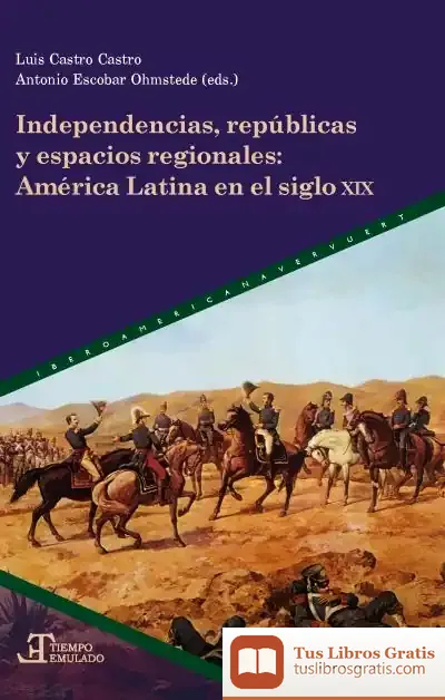Descargar Independencias, Repúblicas Y Espacios Regionales